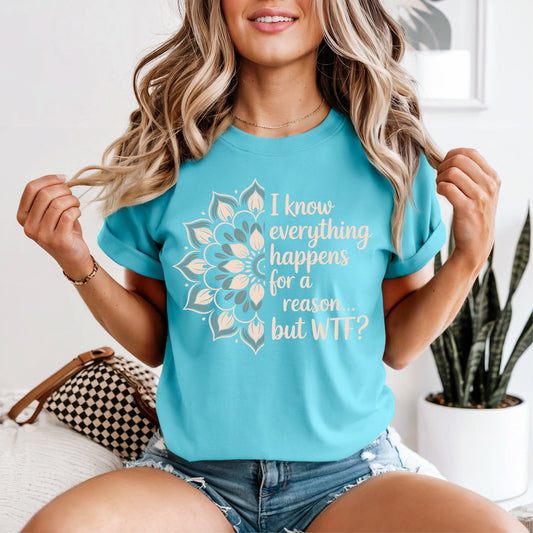 I Know Everything Happens For A Reason Tshirt - Like A Duchess